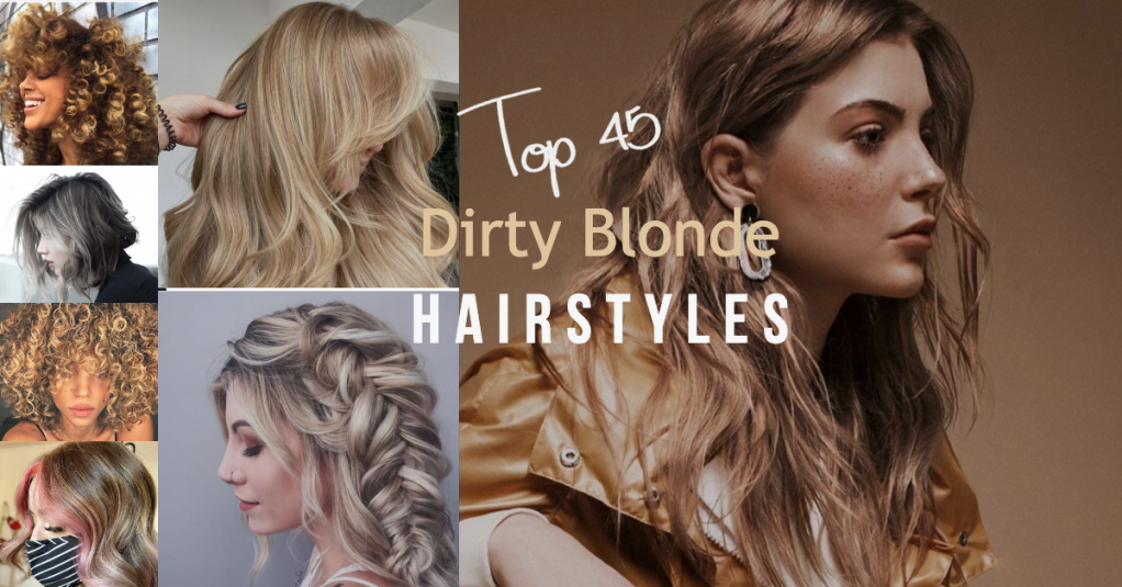 Top 45 Amazing Dirty Blonde Hairstyles